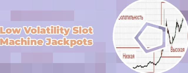 Low volatility slots